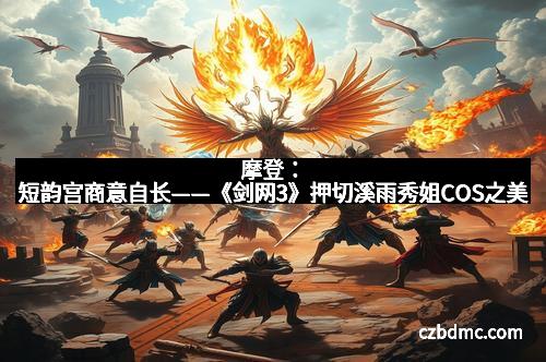 摩登：短韵宫商意自长——《剑网3》押切溪雨秀姐COS之美